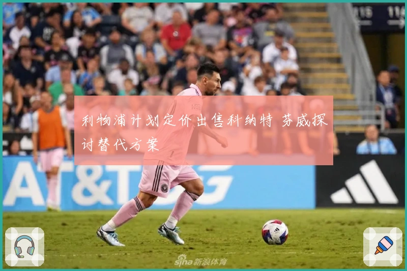 利物浦计划定价出售科纳特 芬威探讨替代方案