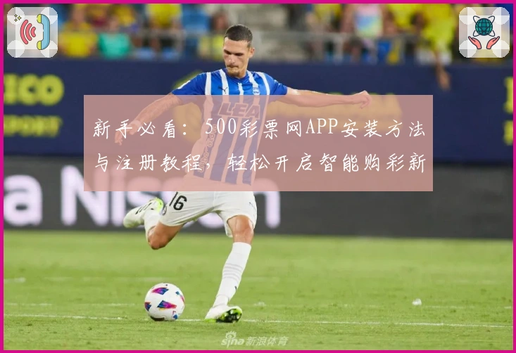 新手必看：500彩票网APP安装方法与注册教程，轻松开启智能购彩新体验