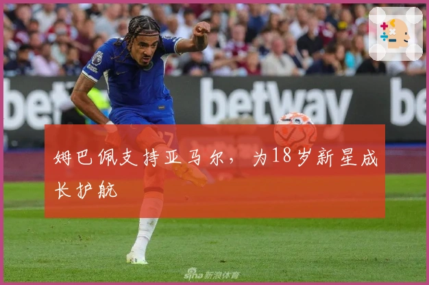姆巴佩支持亚马尔，为18岁新星成长护航