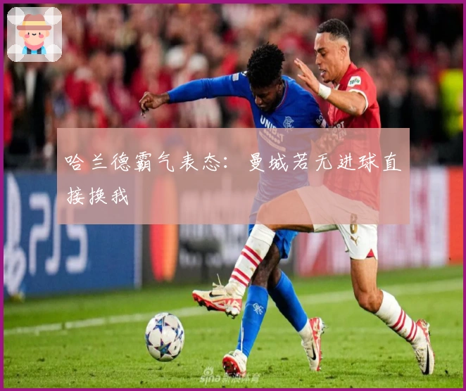 哈兰德霸气表态：曼城若无进球直接换我