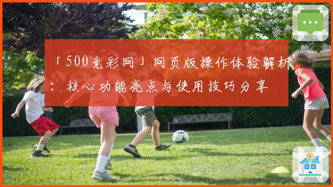 「500竞彩网」网页版操作体验解析：核心功能亮点与使用技巧分享